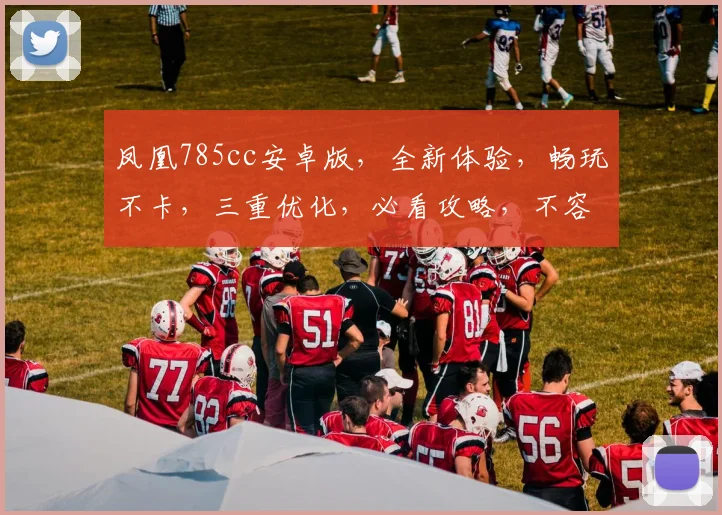 凤凰785cc安卓版，全新体验，畅玩不卡，三重优化，必看攻略，不容错过