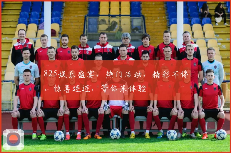 825娱乐盛宴，热门活动，精彩不停，惊喜连连，等你来体验